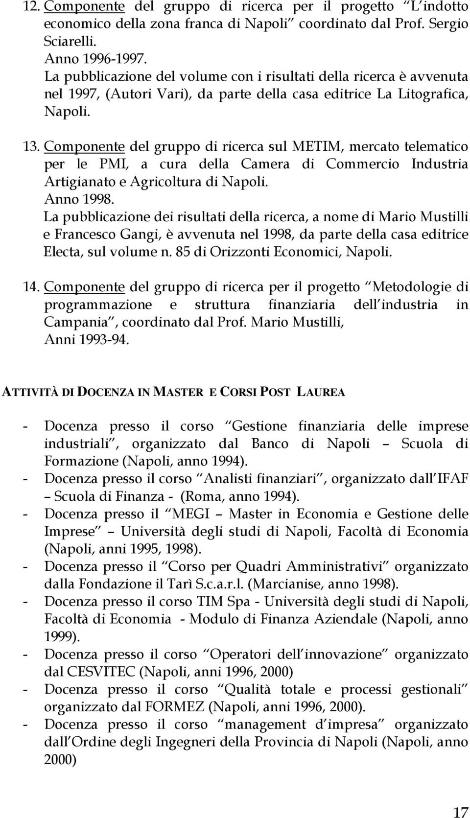 Componente del gruppo di ricerca sul METIM, mercato telematico per le PMI, a cura della Camera di Commercio Industria Artigianato e Agricoltura di Napoli. Anno 1998.