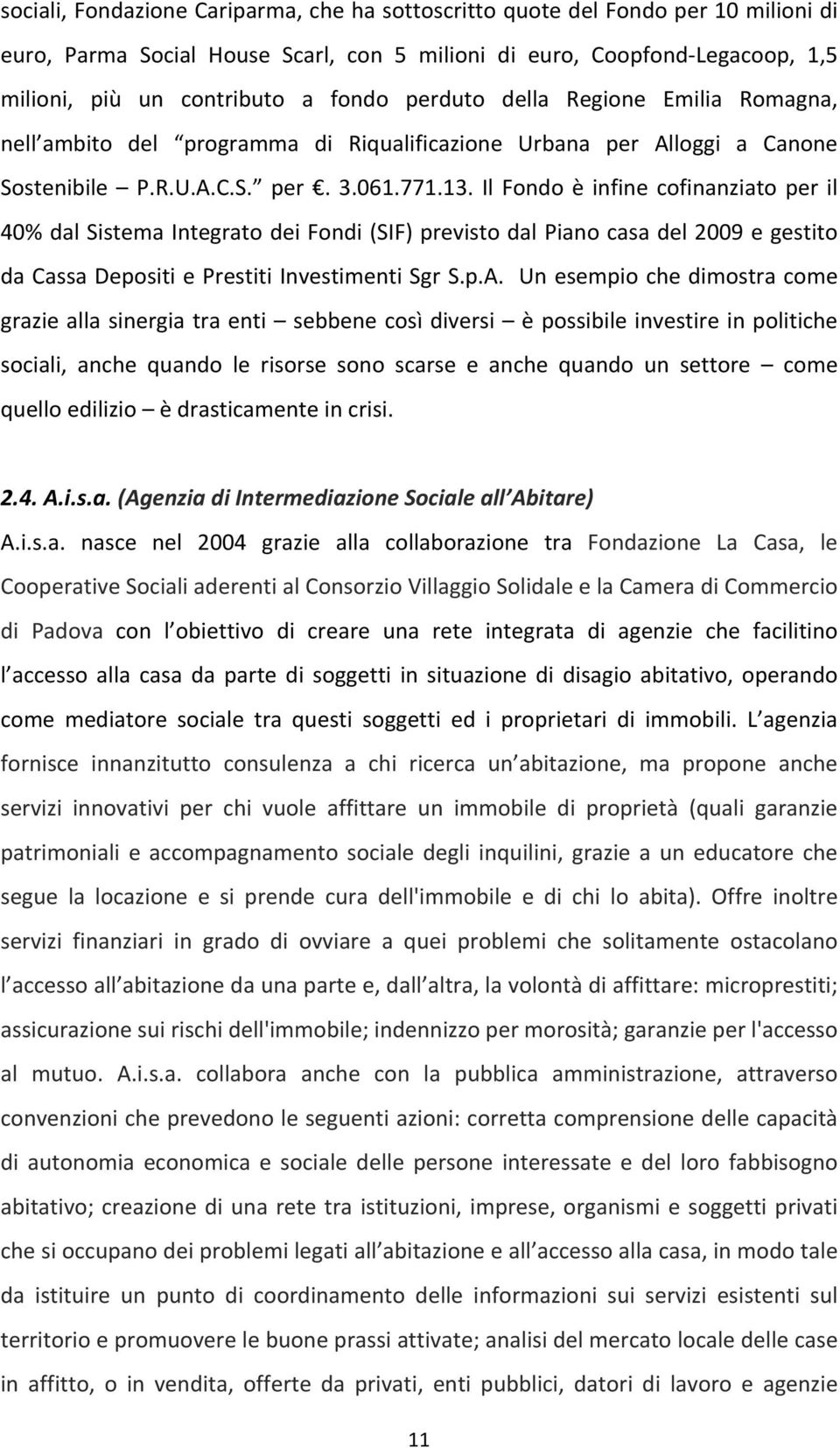 Il Fondo è infine cofinanziato per il 40% dal Sistema Integrato dei Fondi (SIF) previsto dal Piano casa del 2009 e gestito da Cassa Depositi e Prestiti Investimenti Sgr S.p.A.