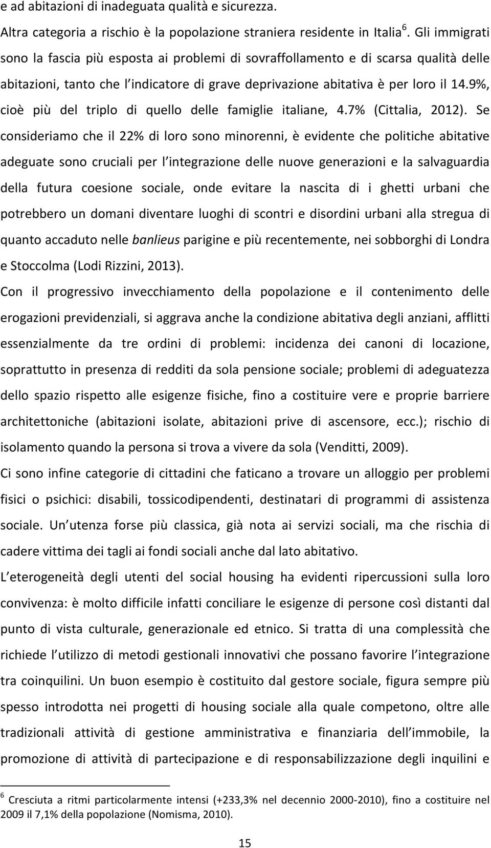 9%, cioè più del triplo di quello delle famiglie italiane, 4.7% (Cittalia, 2012).