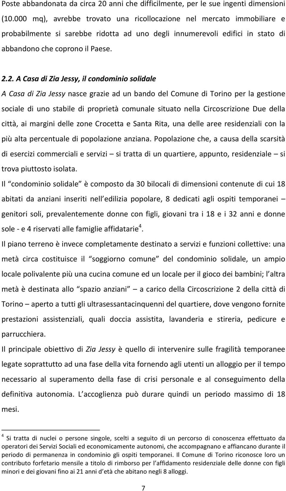 2. A Casa di Zia Jessy, il condominio solidale A Casa di Zia Jessy nasce grazie ad un bando del Comune di Torino per la gestione sociale di uno stabile di proprietà comunale situato nella