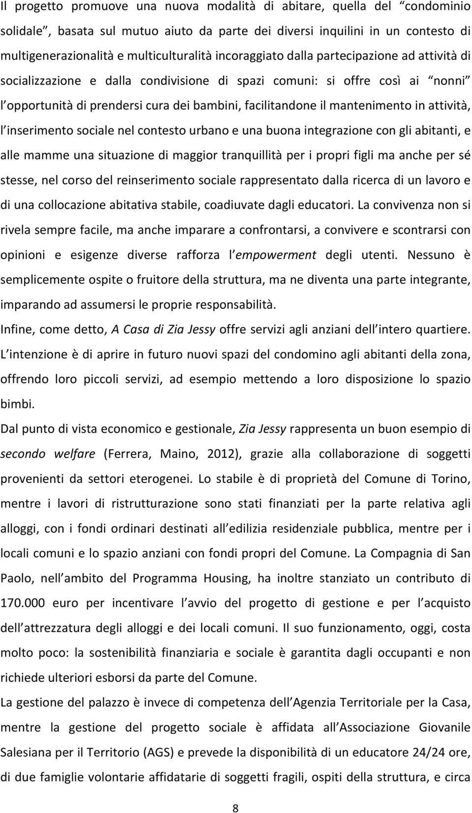 mantenimento in attività, l inserimento sociale nel contesto urbano e una buona integrazione con gli abitanti, e alle mamme una situazione di maggior tranquillità per i propri figli ma anche per sé