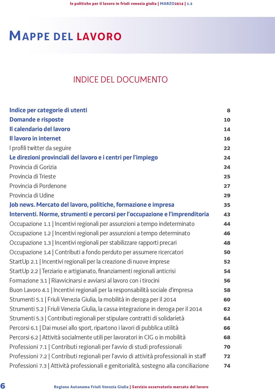 Mercato del lavoro, politiche, formazione e impresa 35 Interventi. Norme, strumenti e percorsi per l occupazione e l imprenditoria 43 Occupazione 1.