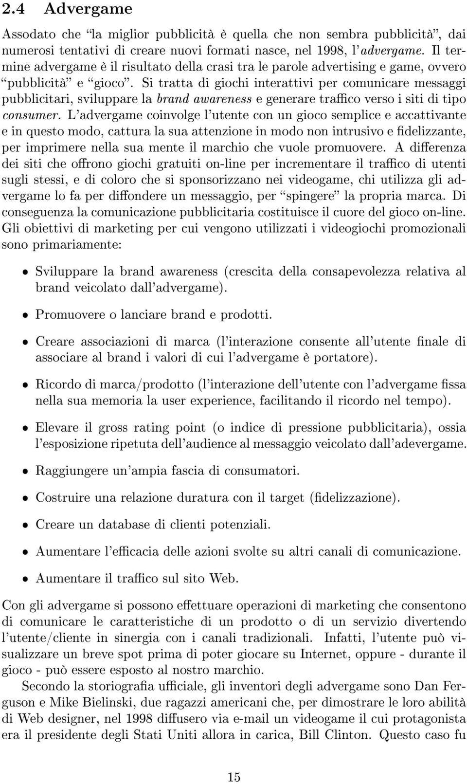 Si tratta di giochi interattivi per comunicare messaggi pubblicitari, sviluppare la brand awareness e generare traco verso i siti di tipo consumer.