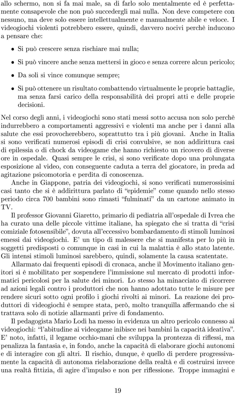 I videogiochi violenti potrebbero essere, quindi, davvero nocivi perchè inducono a pensare che: Si può crescere senza rischiare mai nulla; Si può vincere anche senza mettersi in gioco e senza correre