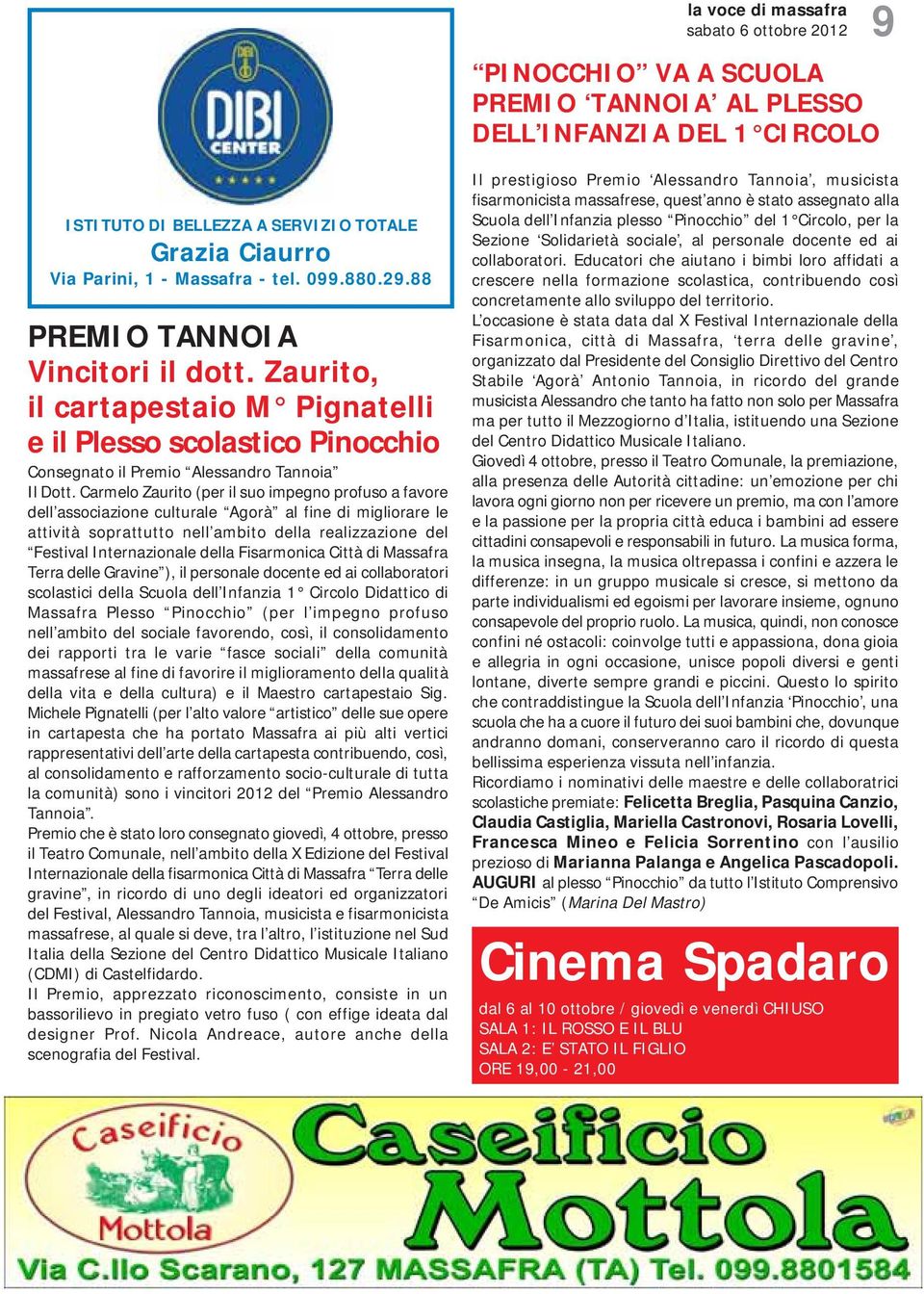 Carmelo Zaurito (per il suo impegno profuso a favore dell associazione culturale Agorà al fine di migliorare le attività soprattutto nell ambito della realizzazione del Festival Internazionale della