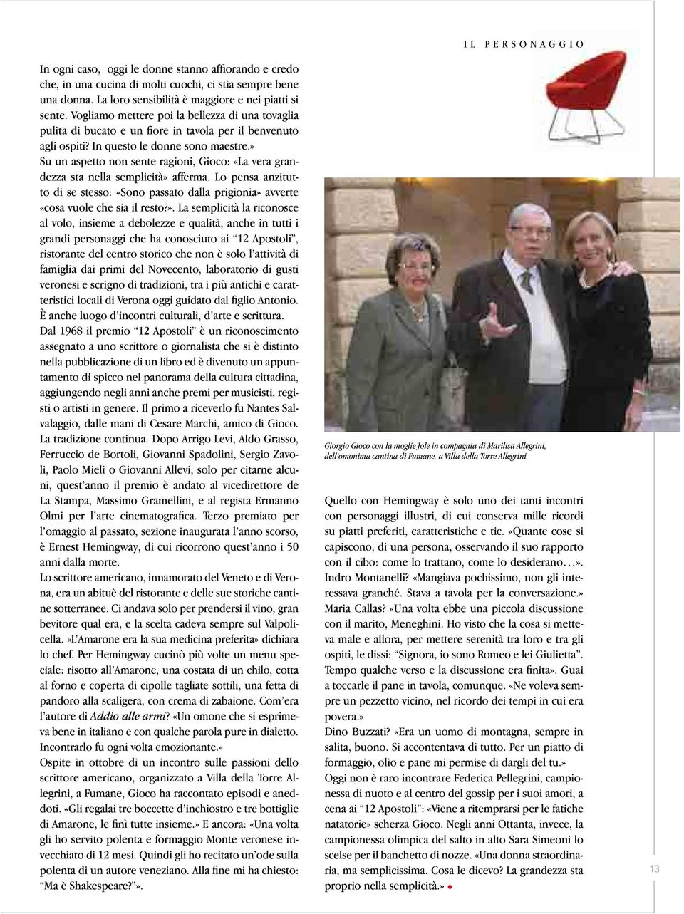 » Su un aspetto non sente ragioni, Gioco: «La vera grandezza sta nella semplicità» afferma. Lo pensa anzitutto di se stesso: «Sono passato dalla prigionia» avverte «cosa vuole che sia il resto?». La