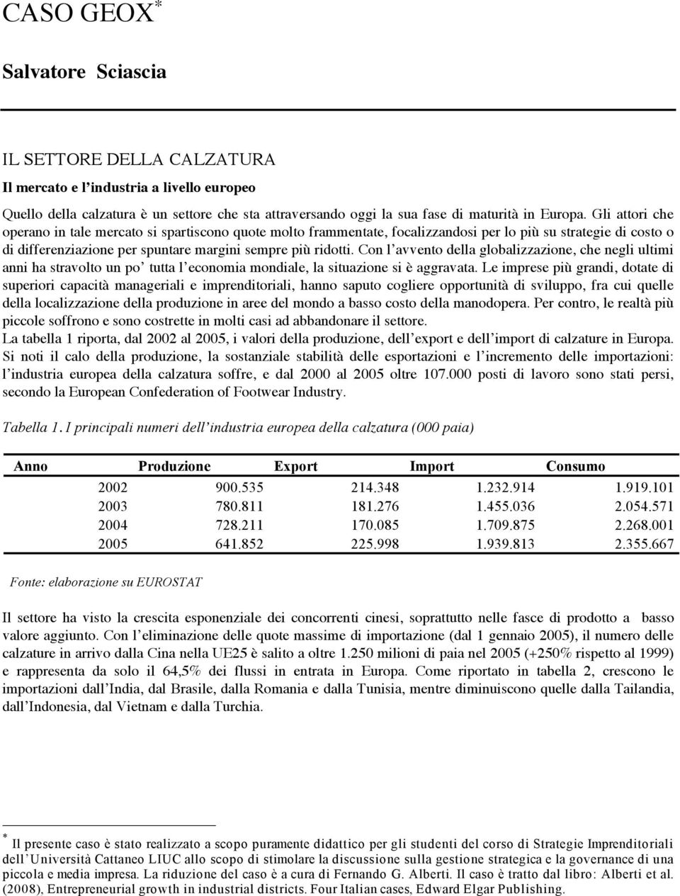 Con l avvento della globalizzazione, che negli ultimi anni ha stravolto un po tutta l economia mondiale, la situazione si è aggravata.