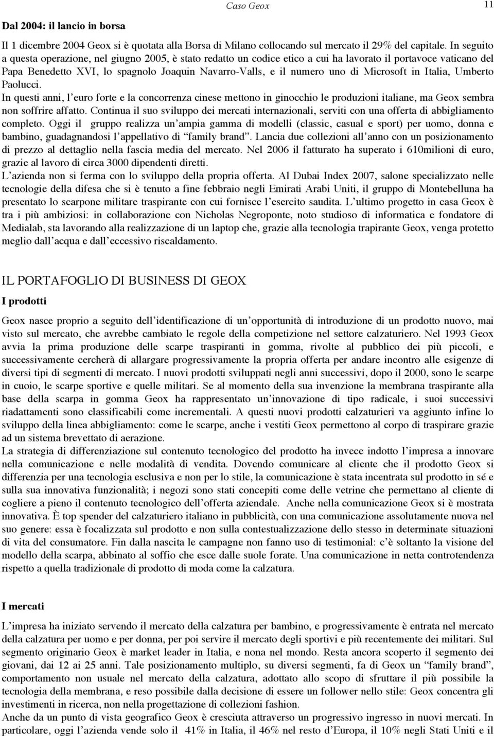 Microsoft in Italia, Umberto Paolucci. In questi anni, l euro forte e la concorrenza cinese mettono in ginocchio le produzioni italiane, ma Geox sembra non soffrire affatto.