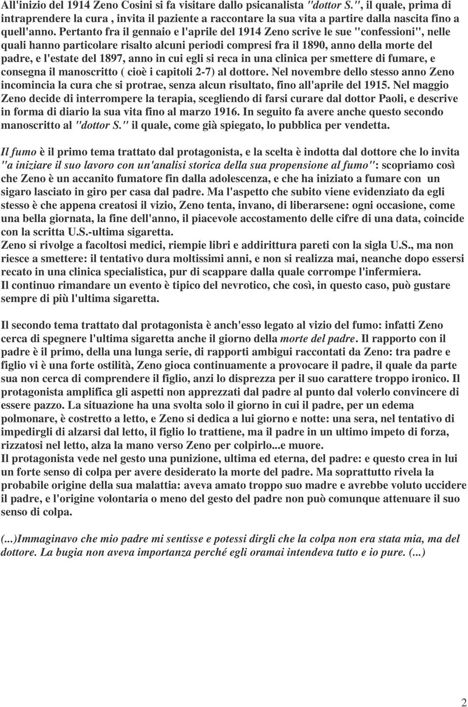 Pertanto fra il gennaio e l'aprile del 1914 Zeno scrive le sue "confessioni", nelle quali hanno particolare risalto alcuni periodi compresi fra il 1890, anno della morte del padre, e l'estate del