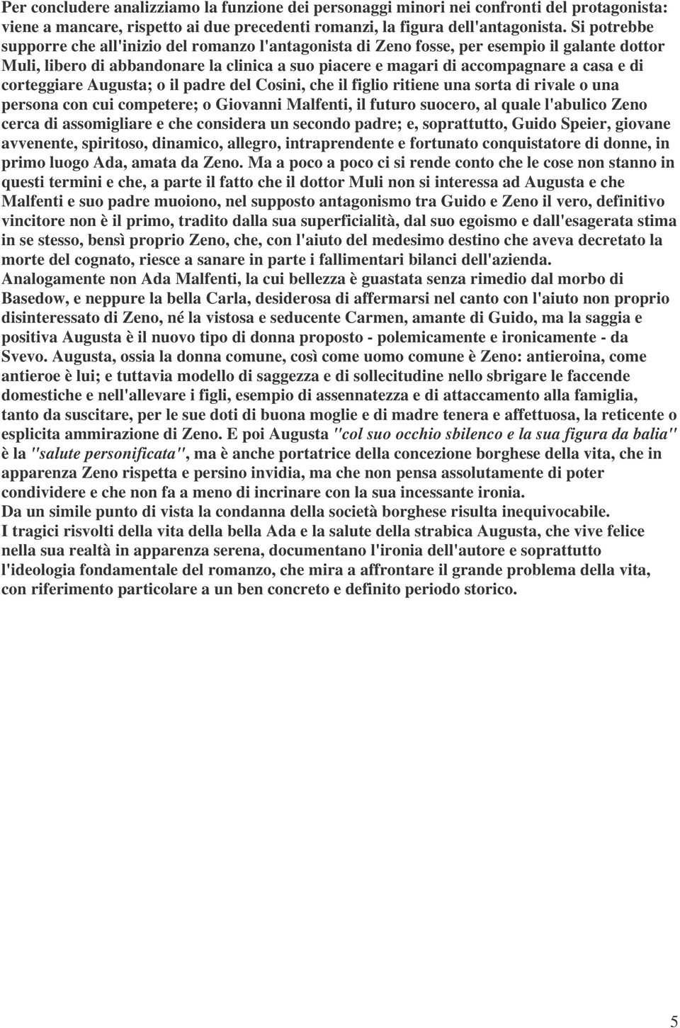 corteggiare Augusta; o il padre del Cosini, che il figlio ritiene una sorta di rivale o una persona con cui competere; o Giovanni Malfenti, il futuro suocero, al quale l'abulico Zeno cerca di