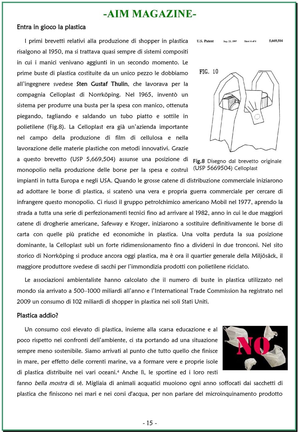 Nel 1965, inventò un sistema per produrre una busta per la spesa con manico, ottenuta piegando, tagliando e saldando un tubo piatto e sottile in polietilene (Fig.8).