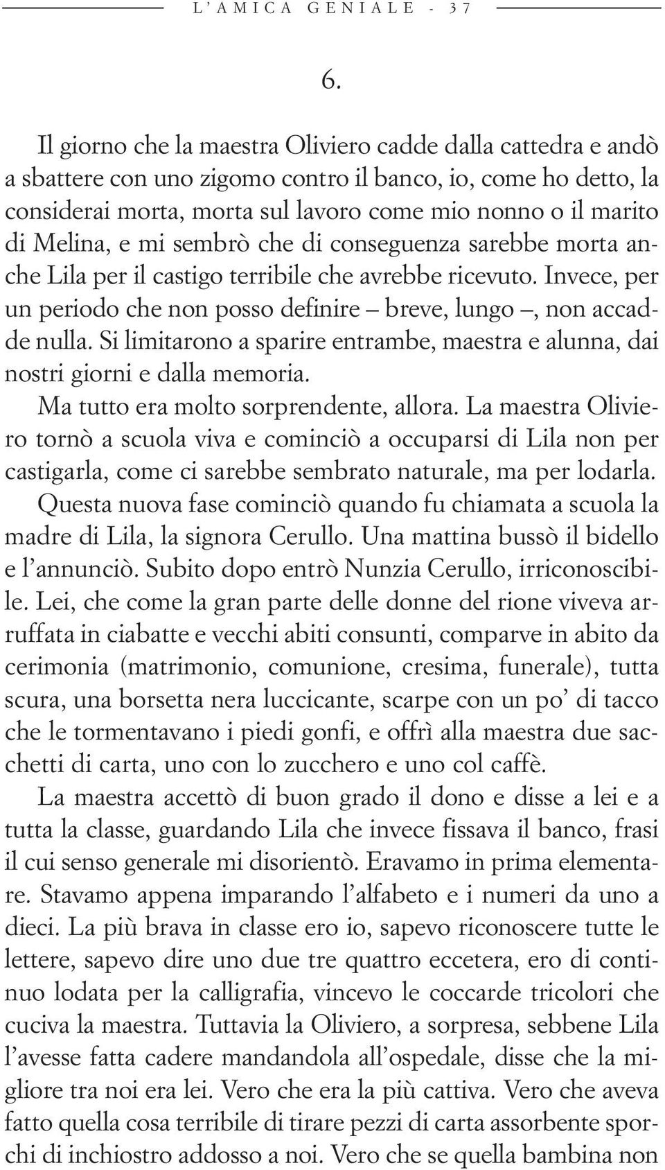 e mi sembrò che di conseguenza sarebbe morta an - che Lila per il castigo terribile che avrebbe ricevuto. Invece, per un periodo che non posso definire breve, lungo, non accadde nulla.