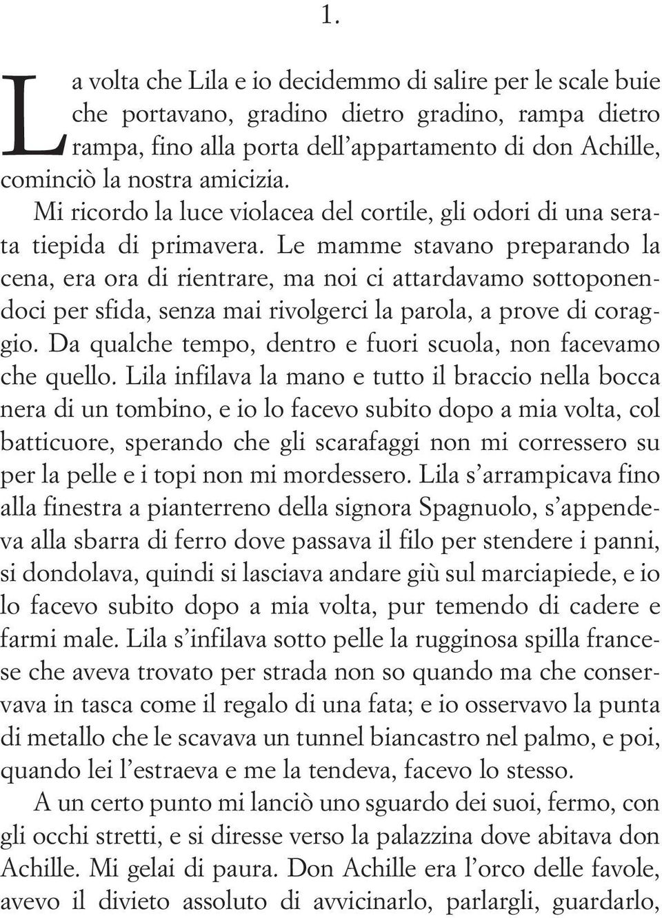 Le mamme stavano preparando la cena, era ora di rientrare, ma noi ci attardavamo sottoponendoci per sfida, senza mai rivolgerci la parola, a prove di coraggio.