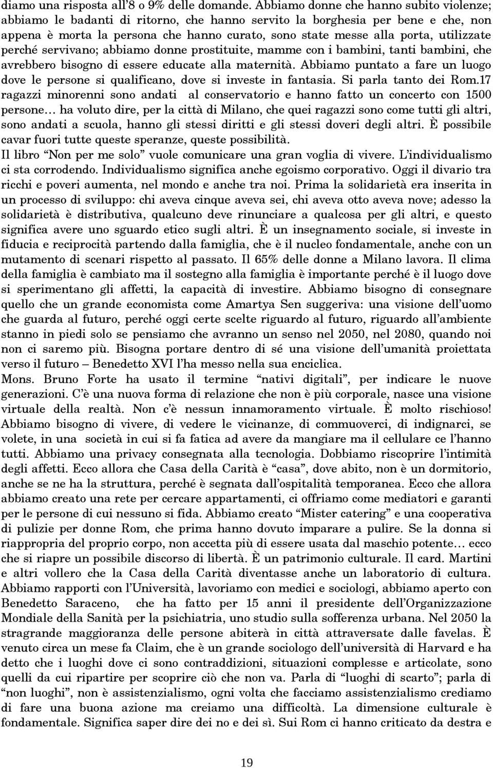 utilizzate perché servivano; abbiamo donne prostituite, mamme con i bambini, tanti bambini, che avrebbero bisogno di essere educate alla maternità.