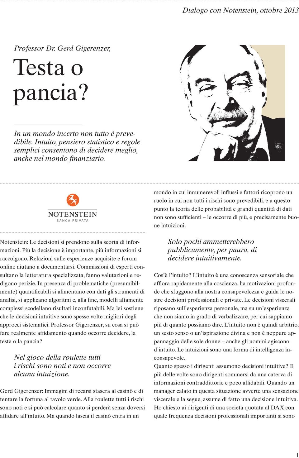 le occorre di più, e precisamente buone intuizioni. Notenstein: Le decisioni si prendono sulla scorta di informazioni. Più la decisione è importante, più informazioni si raccolgono.