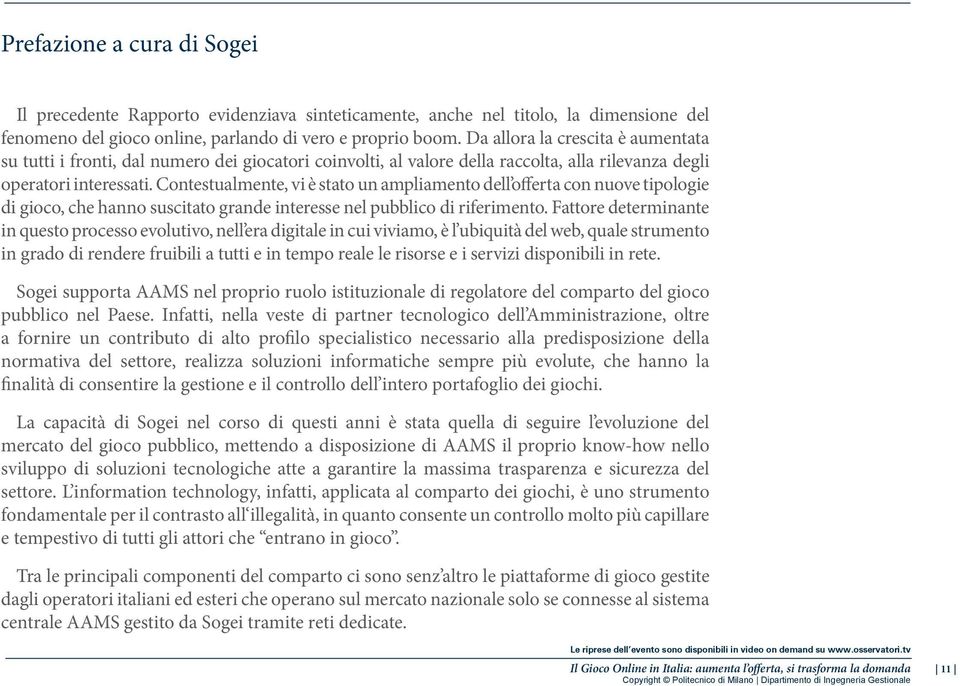 Contestualmente, vi è stato un ampliamento dell offerta con nuove tipologie di gioco, che hanno suscitato grande interesse nel pubblico di riferimento.