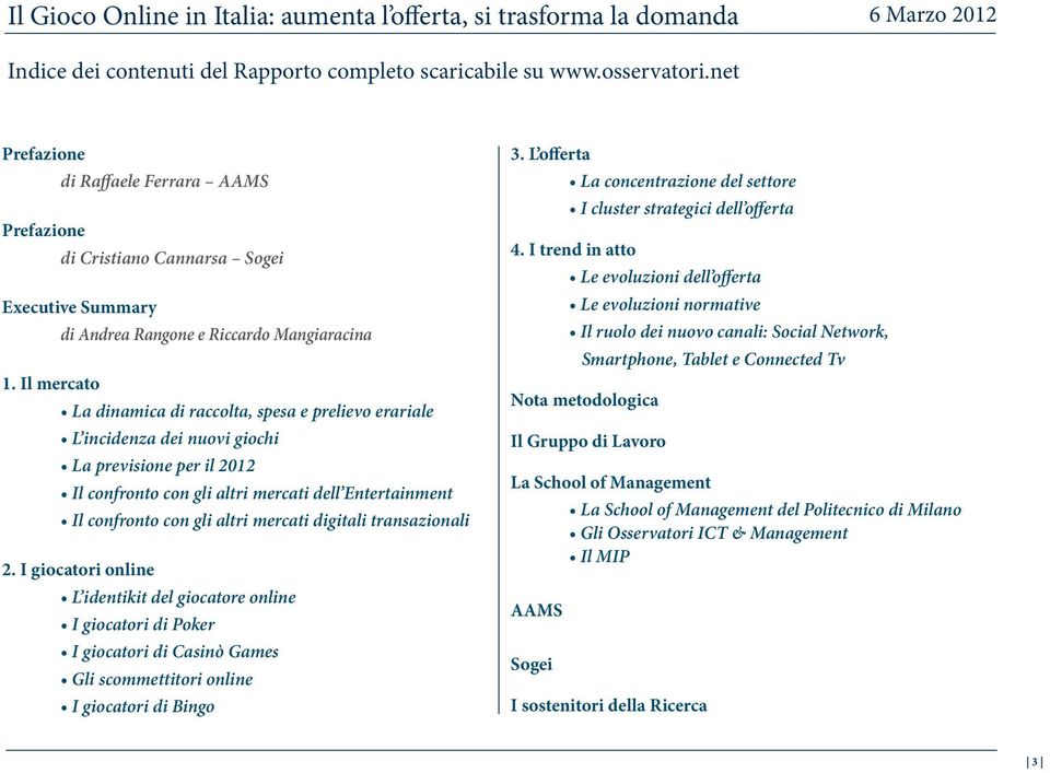 Il mercato La dinamica di raccolta, spesa e prelievo erariale L incidenza dei nuovi giochi La previsione per il 2012 Il confronto con gli altri mercati dell Entertainment Il confronto con gli altri