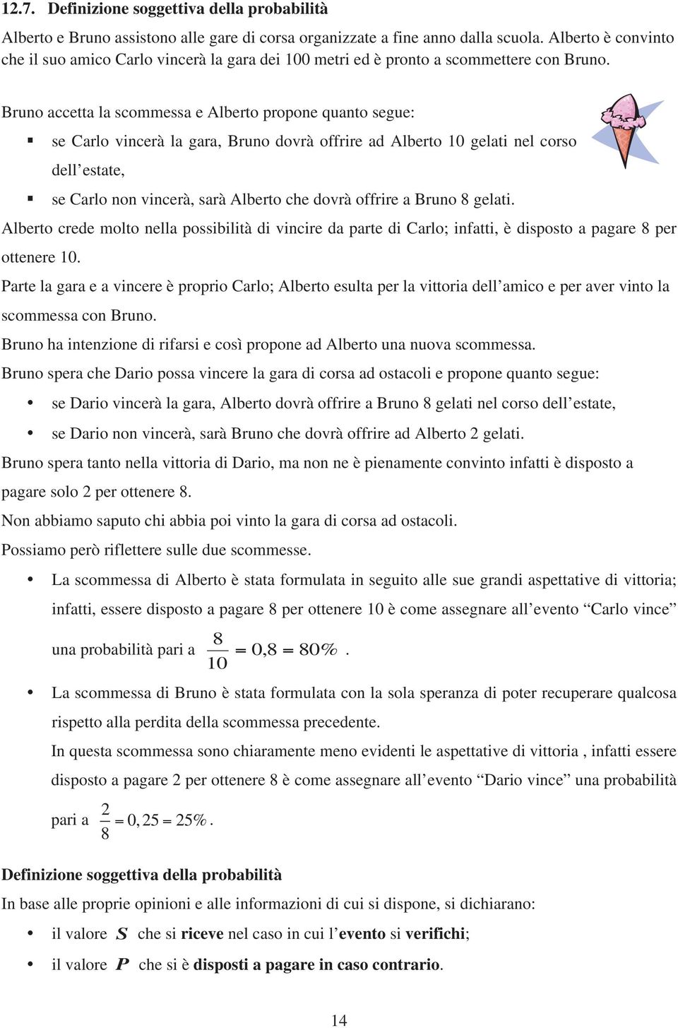 Bruno accetta la scommessa e Alberto propone quanto segue: se Carlo vincerà la gara, Bruno dovrà offrire ad Alberto 10 gelati nel corso dell estate, se Carlo non vincerà, sarà Alberto che dovrà