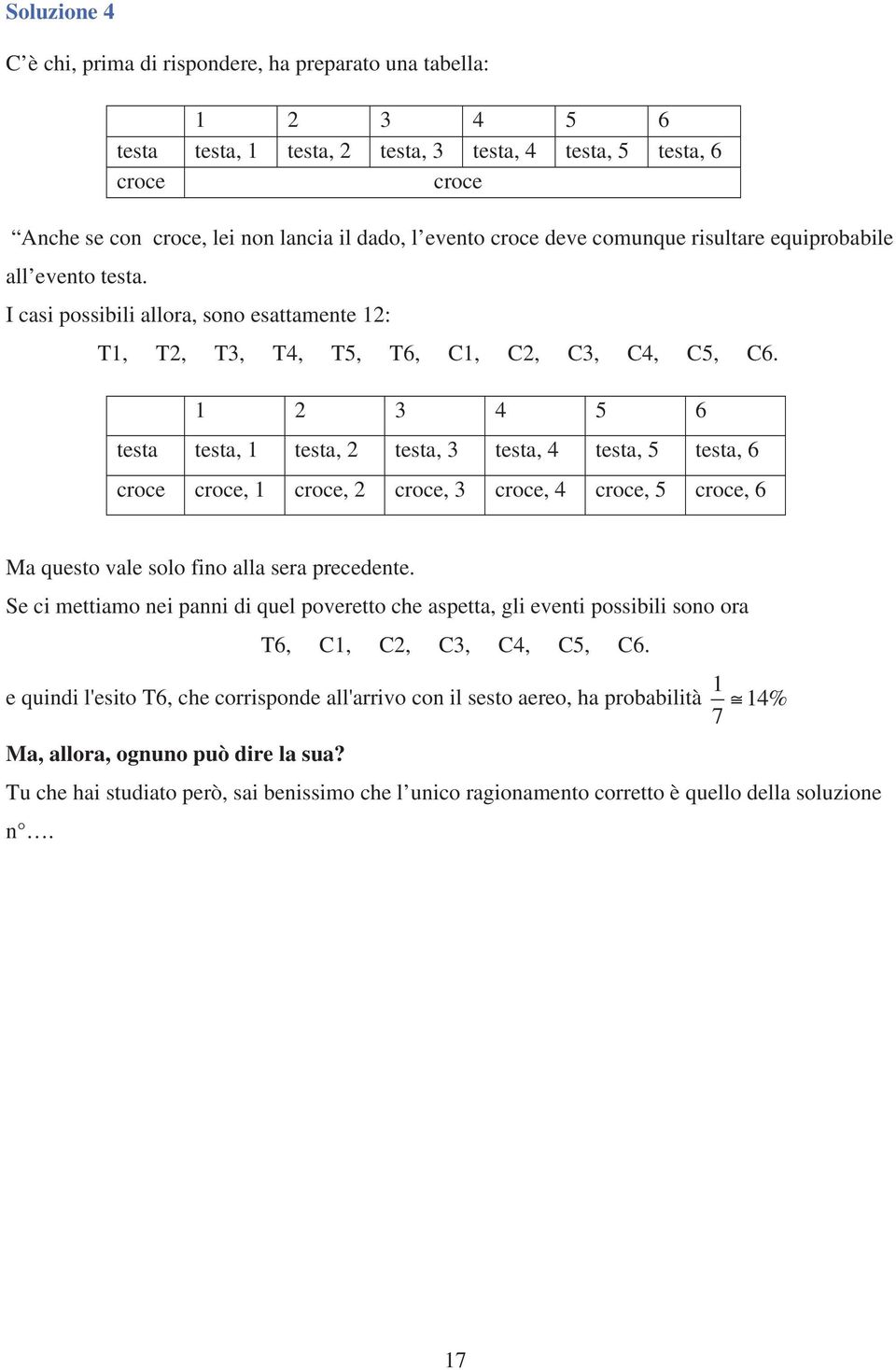 1 2 3 4 5 6 testa testa, 1 testa, 2 testa, 3 testa, 4 testa, 5 testa, 6 croce croce, 1 croce, 2 croce, 3 croce, 4 croce, 5 croce, 6 Ma questo vale solo fino alla sera precedente.