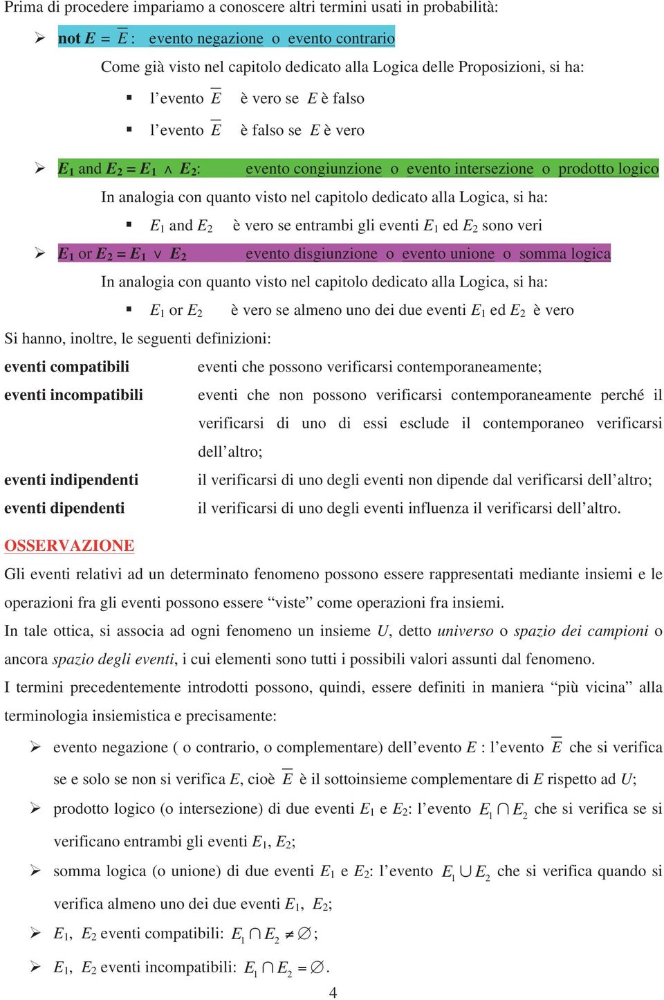 dedicato alla Logica, si ha: E 1 and E 2 è vero se entrambi gli eventi E 1 ed E 2 sono veri E 1 or E 2 = E 1 E 2 evento disgiunzione o evento unione o somma logica In analogia con quanto visto nel