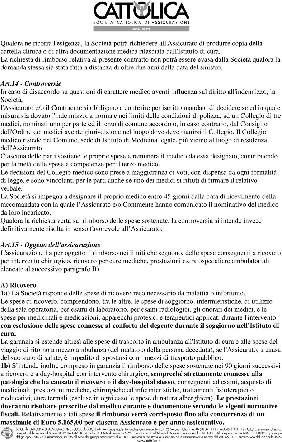 14 - Controversie In caso di disaccordo su questioni di carattere medico aventi influenza sul diritto all'indennizzo, la Società, l'assicurato e/o il Contraente si obbligano a conferire per iscritto