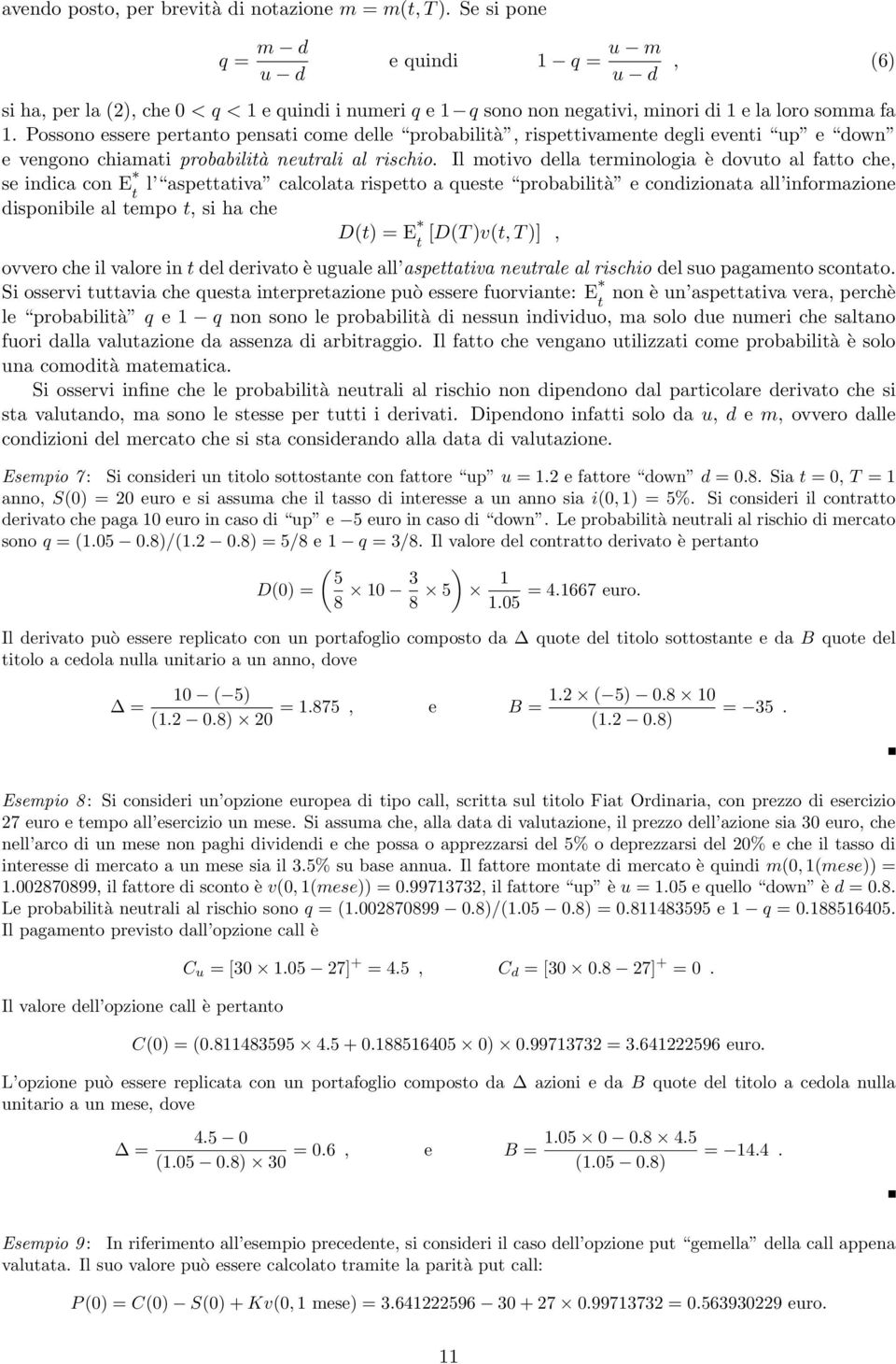 Possono essere pertanto pensati come delle probabilità, rispettivamente degli eventi up e down e vengono chiamati probabilità neutrali al rischio.