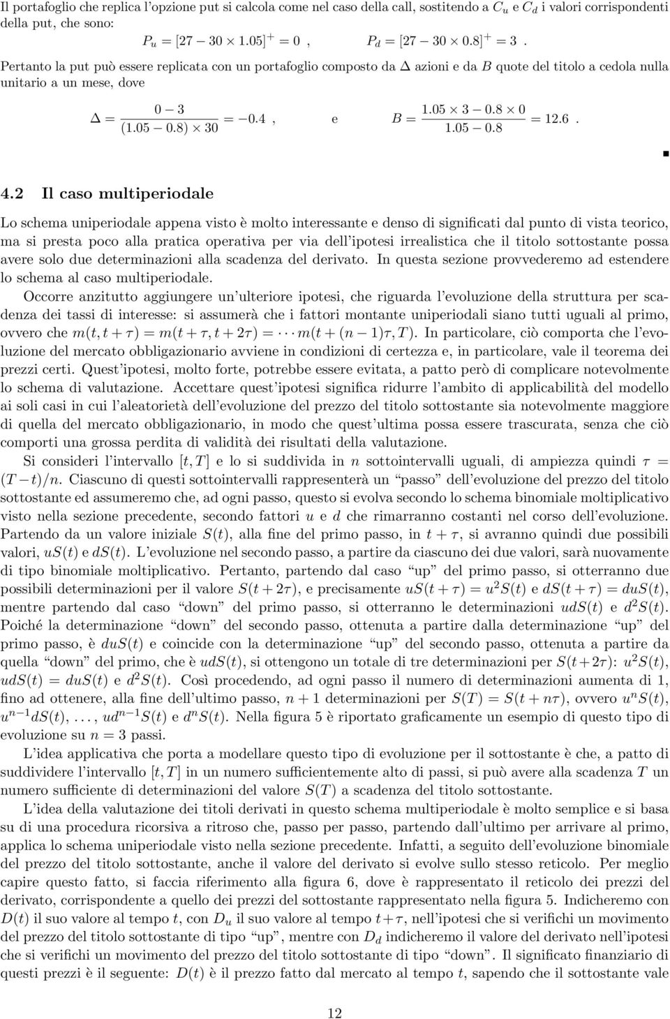 2 Il caso multiperiodale Lo schema uniperiodale appena visto è molto interessante e denso di significati dal punto di vista teorico, ma si presta poco alla pratica operativa per via dell ipotesi