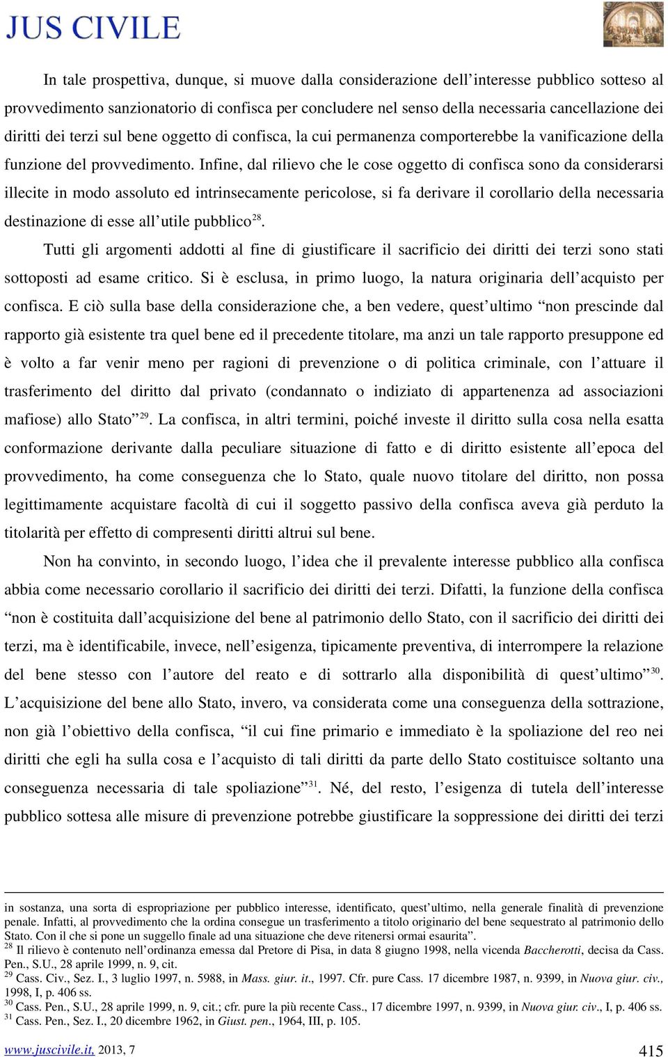 Infine, dal rilievo che le cose oggetto di confisca sono da considerarsi illecite in modo assoluto ed intrinsecamente pericolose, si fa derivare il corollario della necessaria destinazione di esse