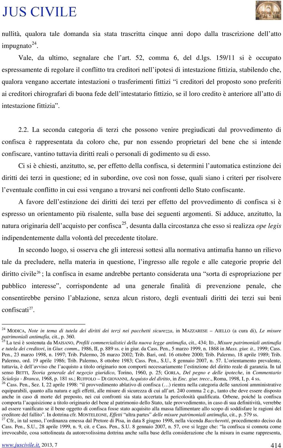 creditori del proposto sono preferiti ai creditori chirografari di buona fede dell intestatario fittizio, se il loro credito è anteriore all atto di intestazione fittizia. 2.