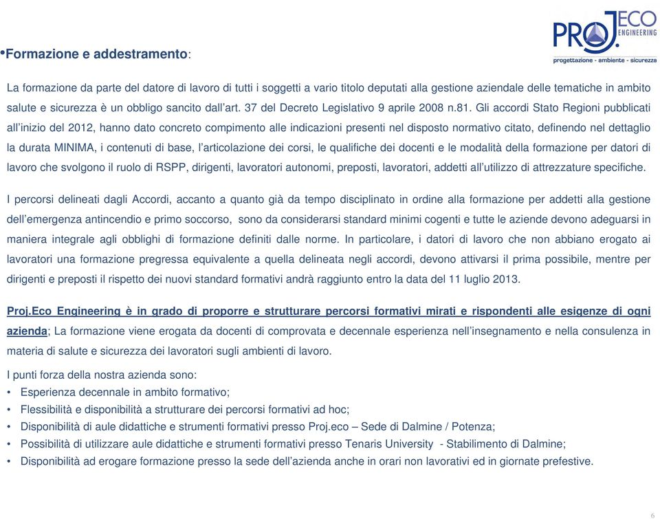 Gli accordi Stato Regioni pubblicati all inizio del 2012, hanno dato concreto compimento alle indicazioni presenti nel disposto normativo citato, definendo nel dettaglio la durata MINIMA, i contenuti