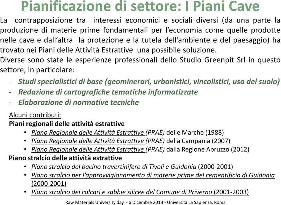 Diverse sono state le esperienze professionali dello Studio Greenpit Srl in questo settore, in particolare: - Studi specialistici di base (geominerari, urbanistici, vincolistici, uso del suolo) -