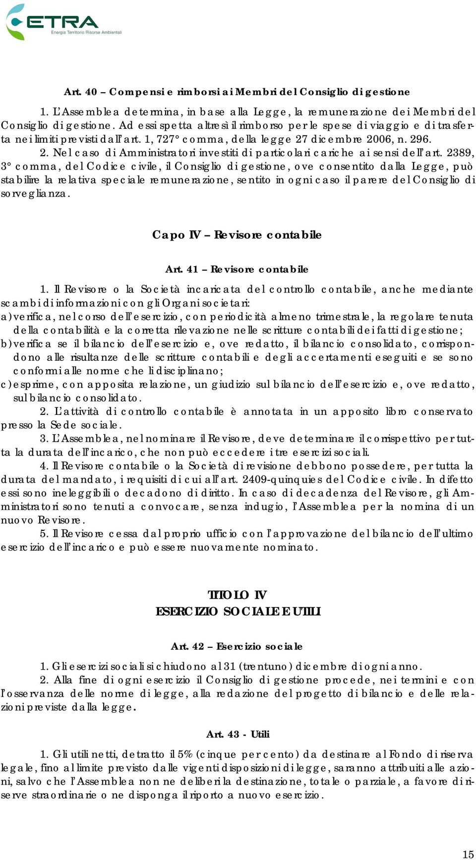 dicembre 2006, n. 296. 2. Nel caso di Amministratori investiti di particolari cariche ai sensi dell art.