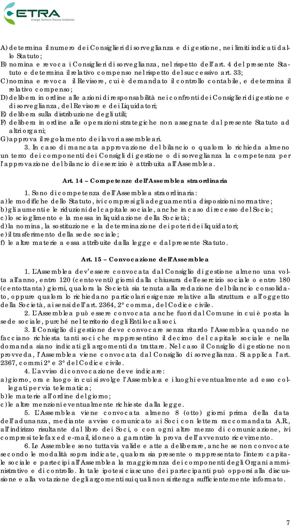 33; C) nomina e revoca il Revisore, cui è demandato il controllo contabile, e determina il relativo compenso; D) delibera in ordine alle azioni di responsabilità nei confronti dei Consiglieri di