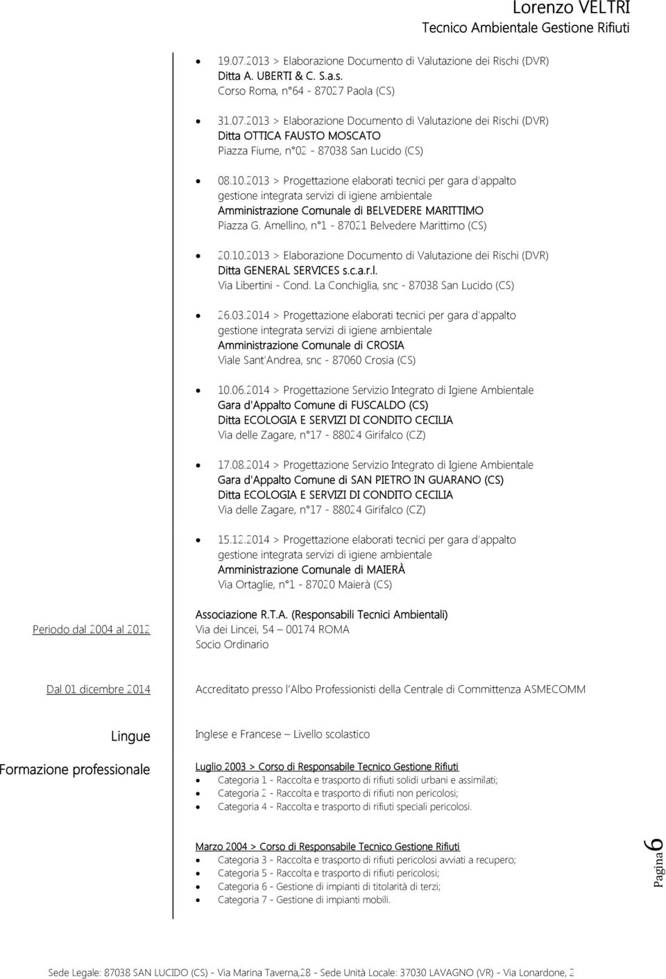 Amellino, n 1-87021 Belvedere Marittimo (CS) 20.10.2013 > Elaborazione Documento di Valutazione dei Rischi (DVR) Ditta GENERAL SERVICES s.c.a.r.l. Via Libertini - Cond.