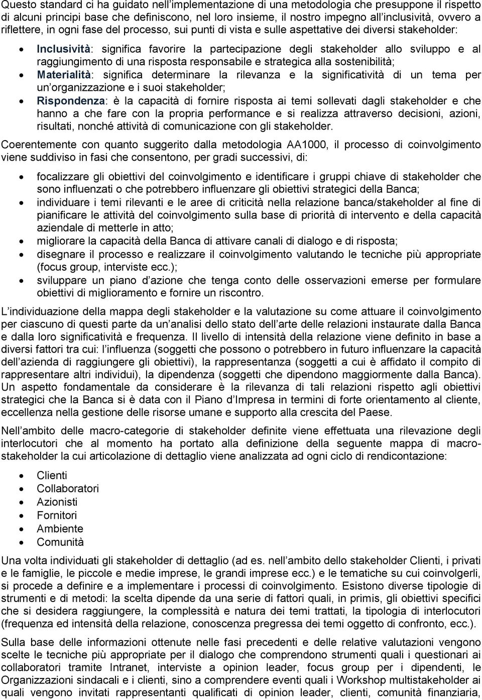 raggiungimento di una risposta responsabile e strategica alla sostenibilità; Materialità: significa determinare la rilevanza e la significatività di un tema per un organizzazione e i suoi