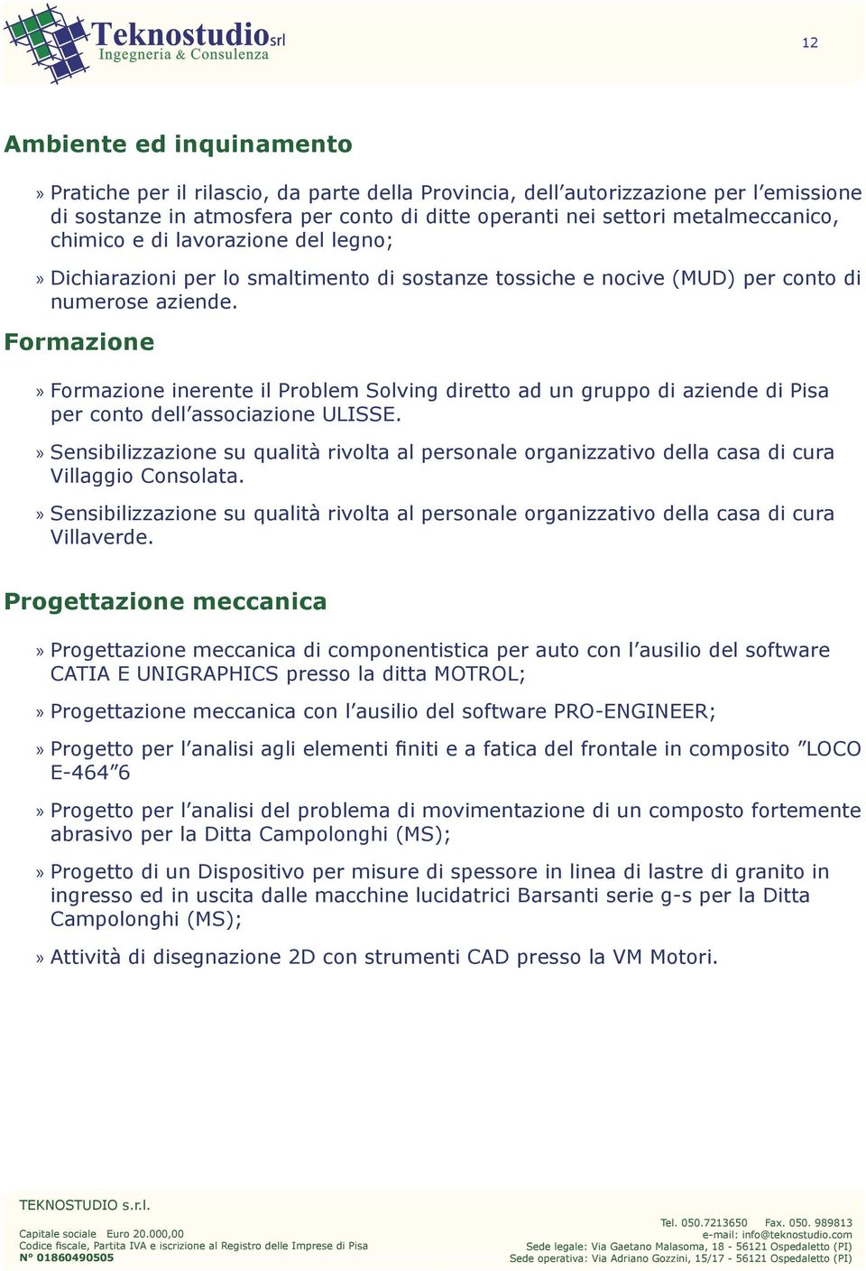 Formazione»»Formazione inerente il Problem Solving diretto ad un gruppo di aziende di Pisa per conto dell associazione ULISSE.