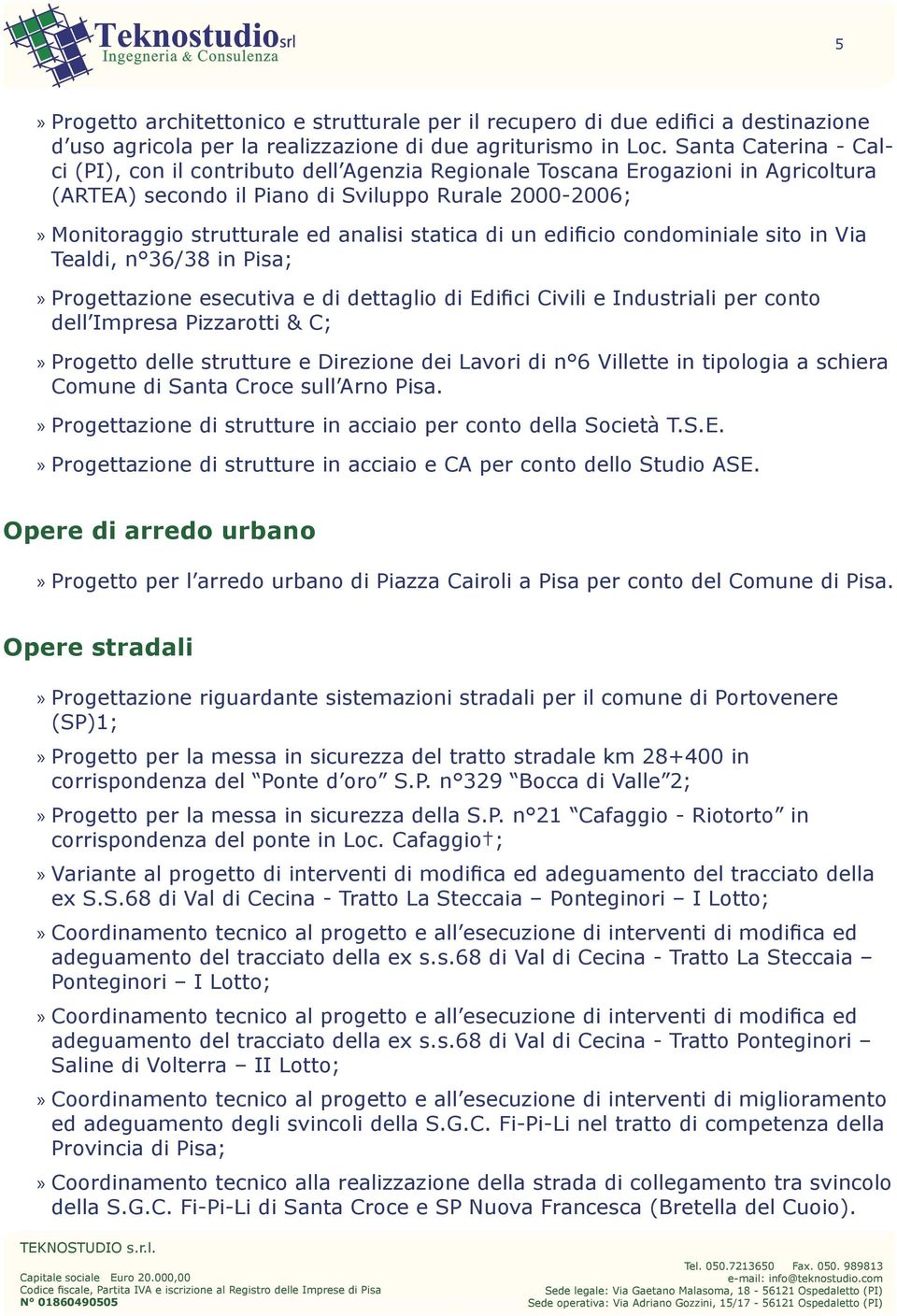 statica di un edificio condominiale sito in Via Tealdi, n 36/38 in Pisa;»»Progettazione esecutiva e di dettaglio di Edifici Civili e Industriali per conto dell Impresa Pizzarotti & C;»»Progetto delle