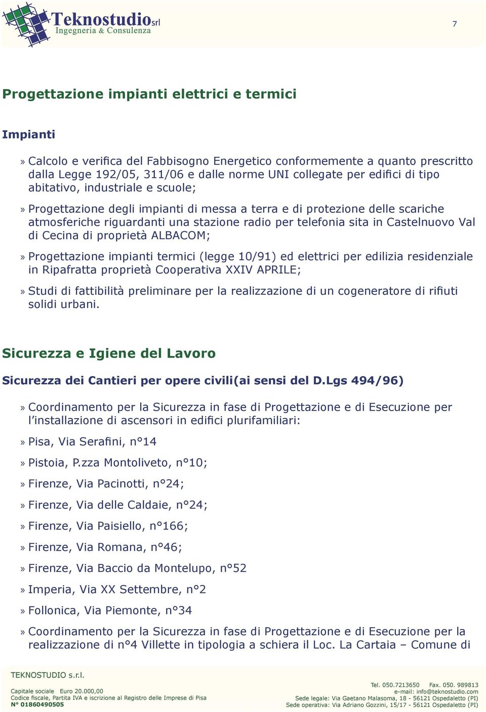 Castelnuovo Val di Cecina di proprietà ALBACOM;»»Progettazione impianti termici (legge 10/91) ed elettrici per edilizia residenziale in Ripafratta proprietà Cooperativa XXIV APRILE;»»Studi di