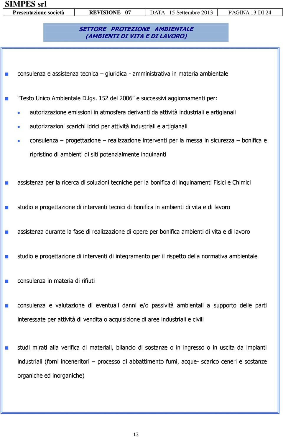 152 del 2006 e successivi aggiornamenti per: autorizzazione emissioni in atmosfera derivanti da attività industriali e artigianali autorizzazioni scarichi idrici per attività industriali e