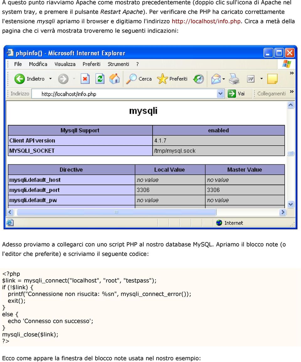 Circa a metà della pagina che ci verrà mostrata troveremo le seguenti indicazioni: Adesso proviamo a collegarci con uno script PHP al nostro database MySQL.