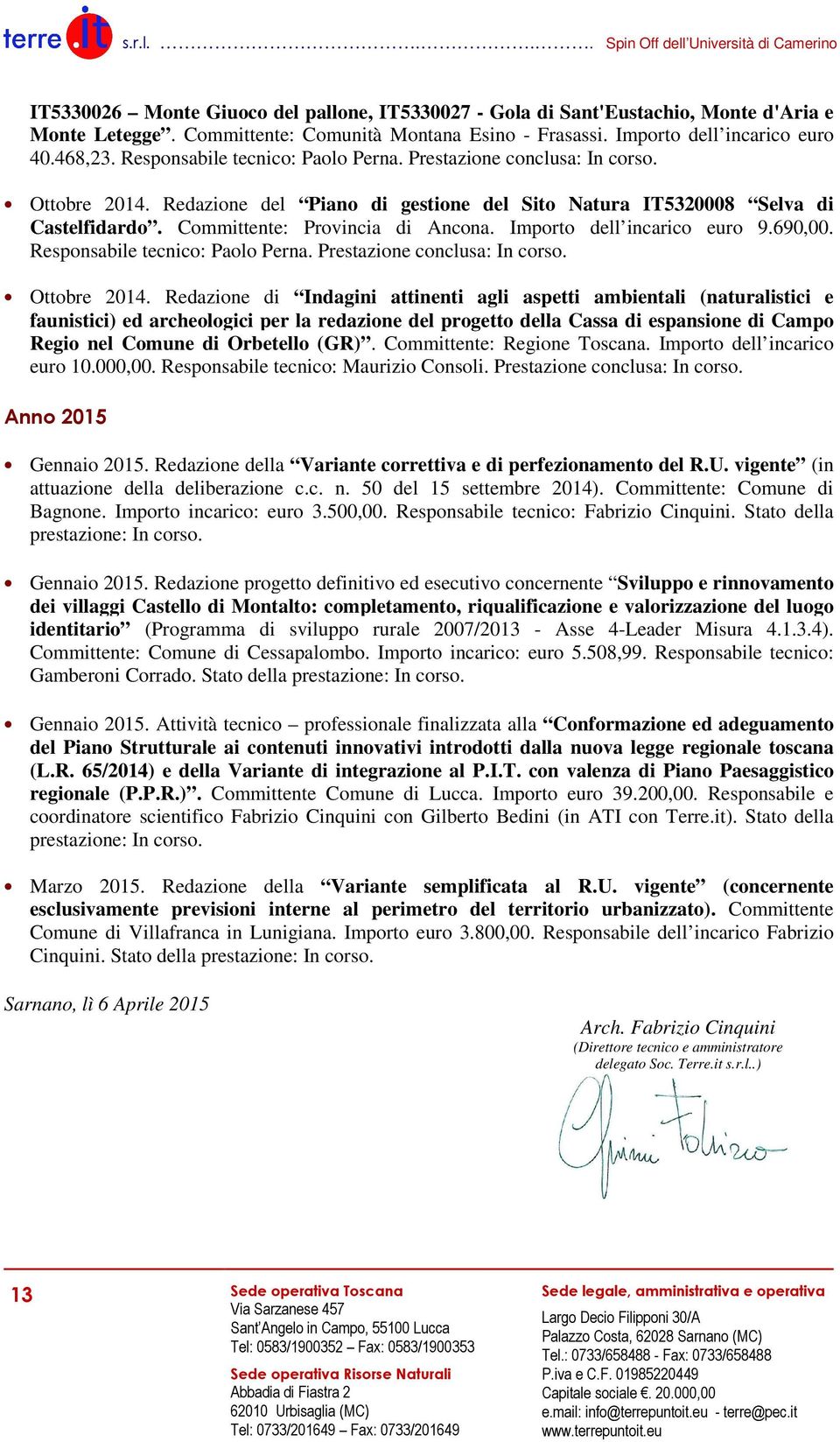 Importo dell incarico euro 9.690,00. Responsabile tecnico: Paolo Perna. Prestazione conclusa: In corso. Ottobre 2014.