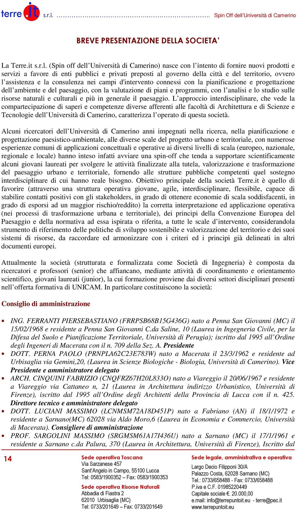 assistenza e la consulenza nei campi d'intervento connessi con la pianificazione e progettazione dell ambiente e del paesaggio, con la valutazione di piani e programmi, con l analisi e lo studio