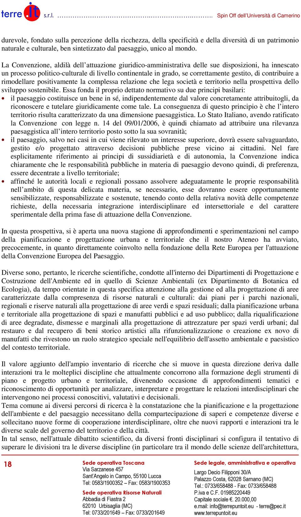 contribuire a rimodellare positivamente la complessa relazione che lega società e territorio nella prospettiva dello sviluppo sostenibile.