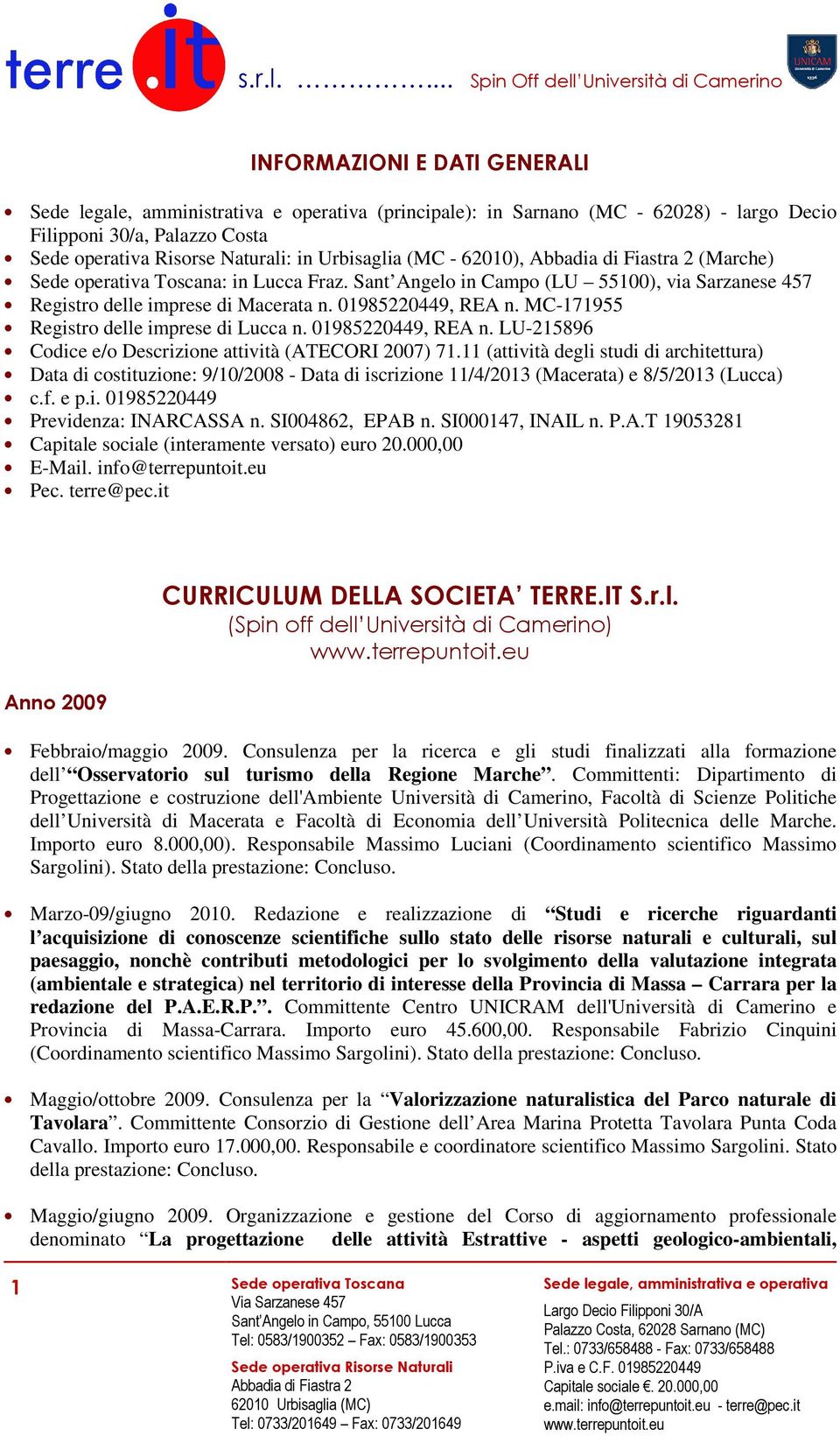 operativa Toscana: in Lucca Fraz. Sant Angelo in Campo (LU 55100), via Sarzanese 457 Registro delle imprese di Macerata n. 01985220449, REA n. MC-171955 Registro delle imprese di Lucca n.