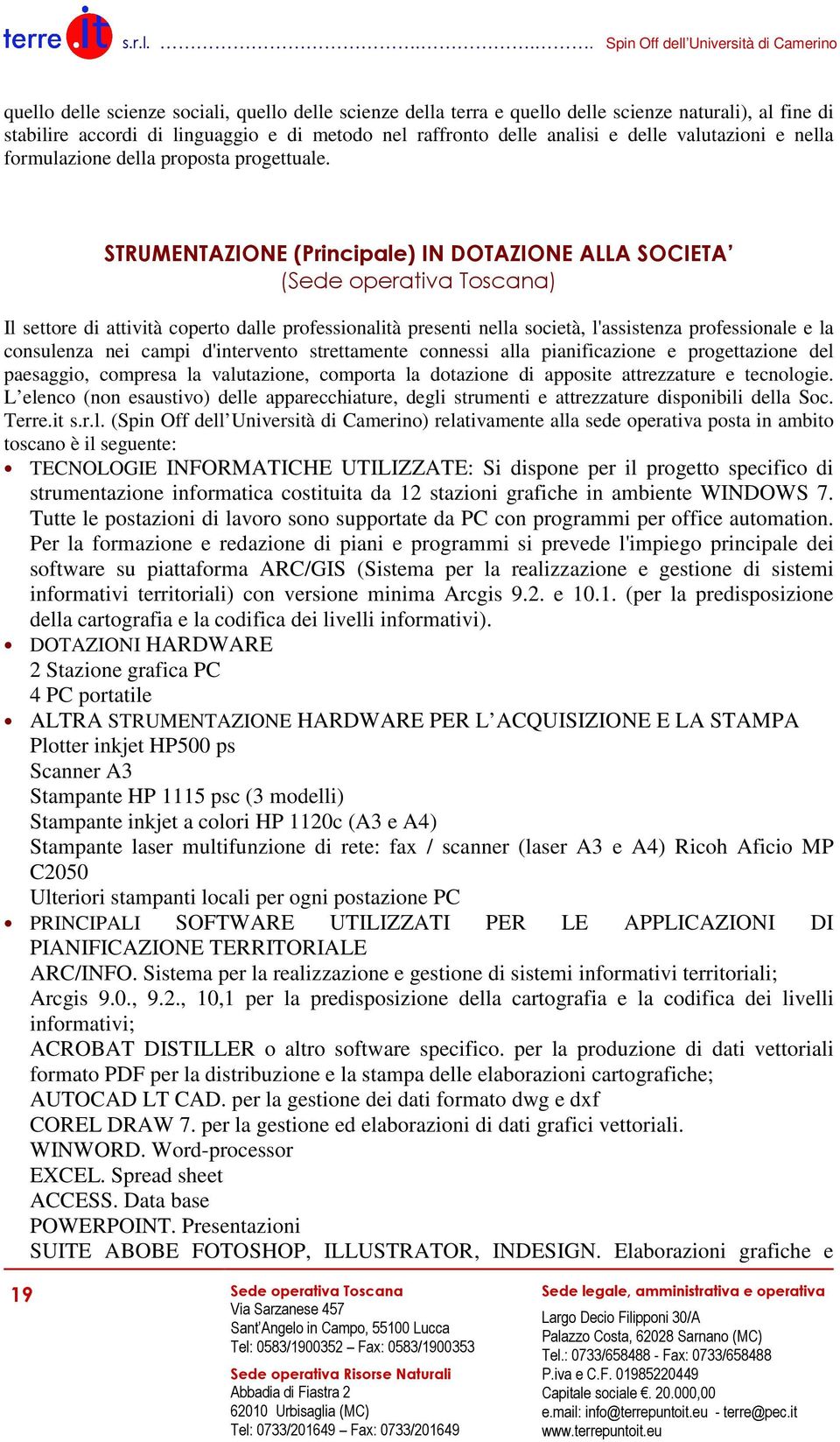 STRUMENTAZIONE (Principale) IN DOTAZIONE ALLA SOCIETA (Sede operativa Toscana) Il settore di attività coperto dalle professionalità presenti nella società, l'assistenza professionale e la consulenza