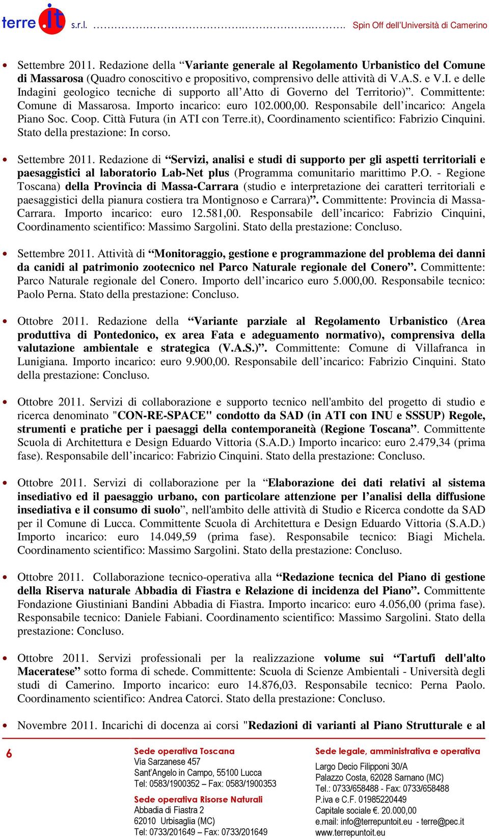 Coop. Città Futura (in ATI con Terre.it), Coordinamento scientifico: Fabrizio Cinquini. Stato della prestazione: In corso. Settembre 2011.