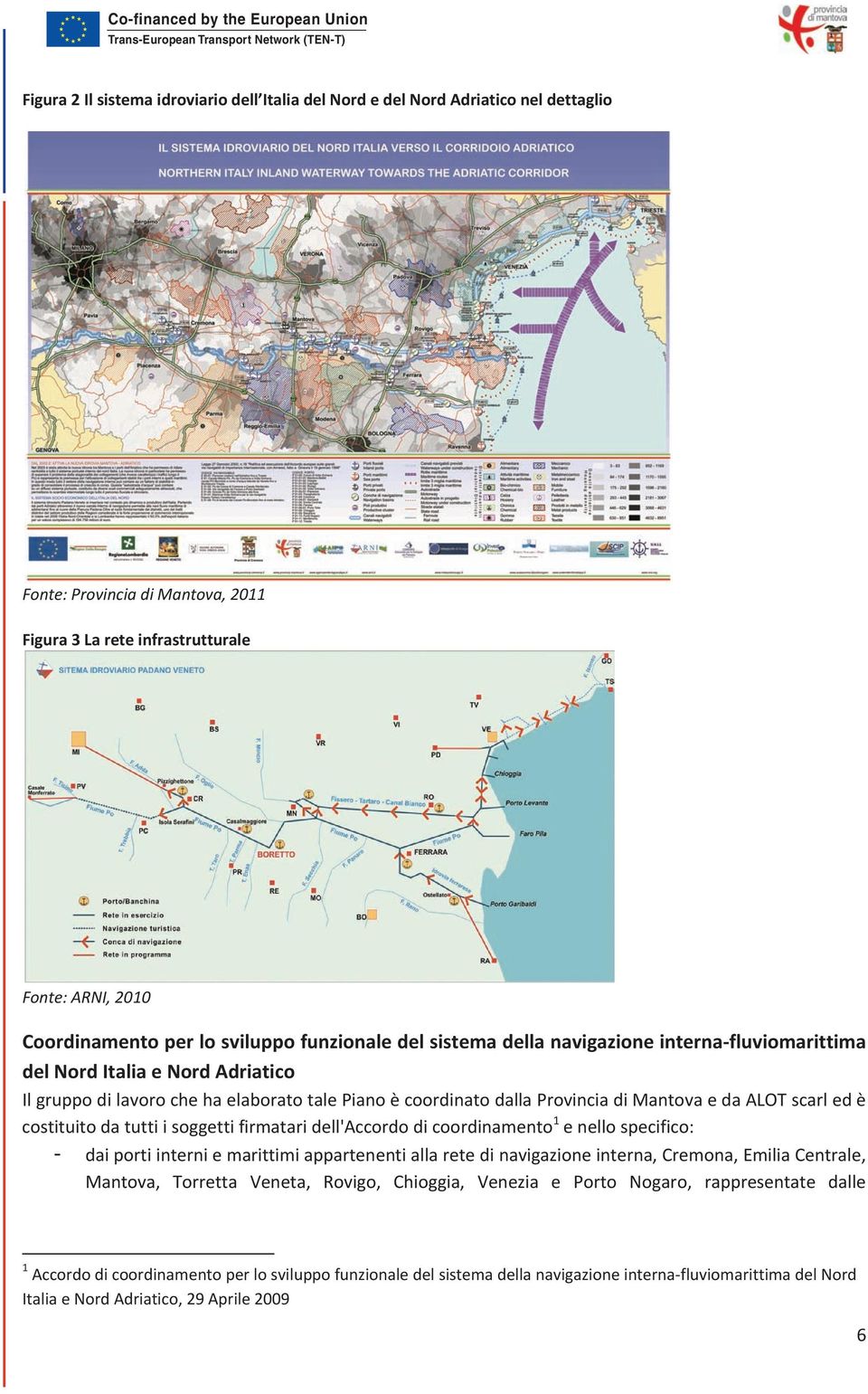 che ha elaborato tale Piano è coordinato dalla Provincia di Mantova e da ALOT scarl ed è costituito da tutti i soggetti firmatari dell'accordo di coordinamento 1 e nello specifico: - dai porti