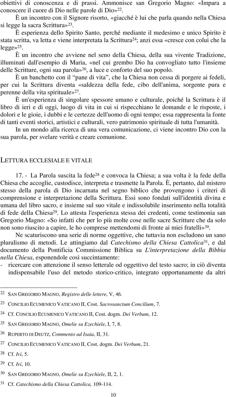 È esperienza dello Spirito Santo, perché mediante il medesimo e unico Spirito è stata scritta, va letta e viene interpretata la Scrittura 24 ; anzi essa «cresce con colui che la legge» 25.