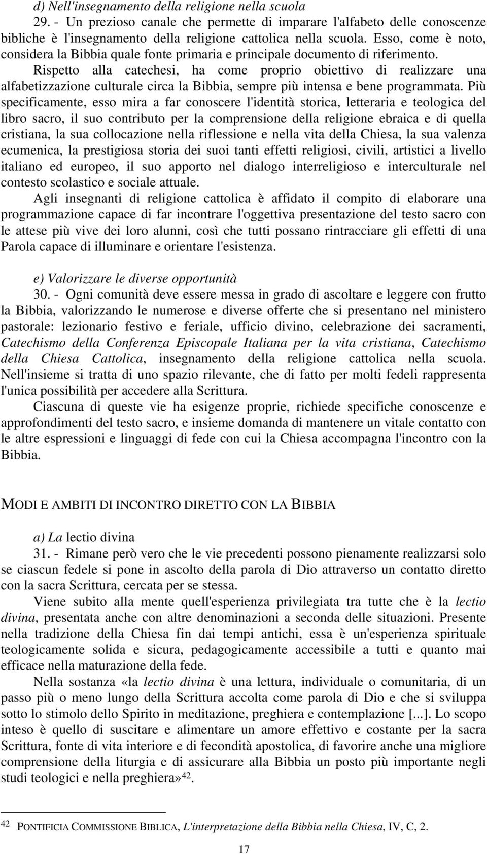 Rispetto alla catechesi, ha come proprio obiettivo di realizzare una alfabetizzazione culturale circa la Bibbia, sempre più intensa e bene programmata.