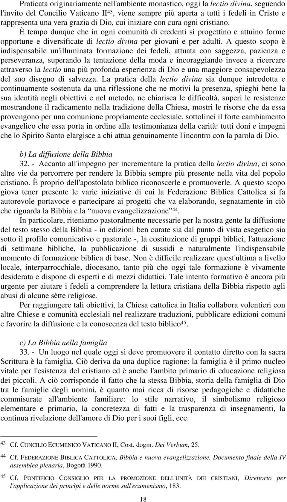 A questo scopo è indispensabile un'illuminata formazione dei fedeli, attuata con saggezza, pazienza e perseveranza, superando la tentazione della moda e incoraggiando invece a ricercare attraverso la